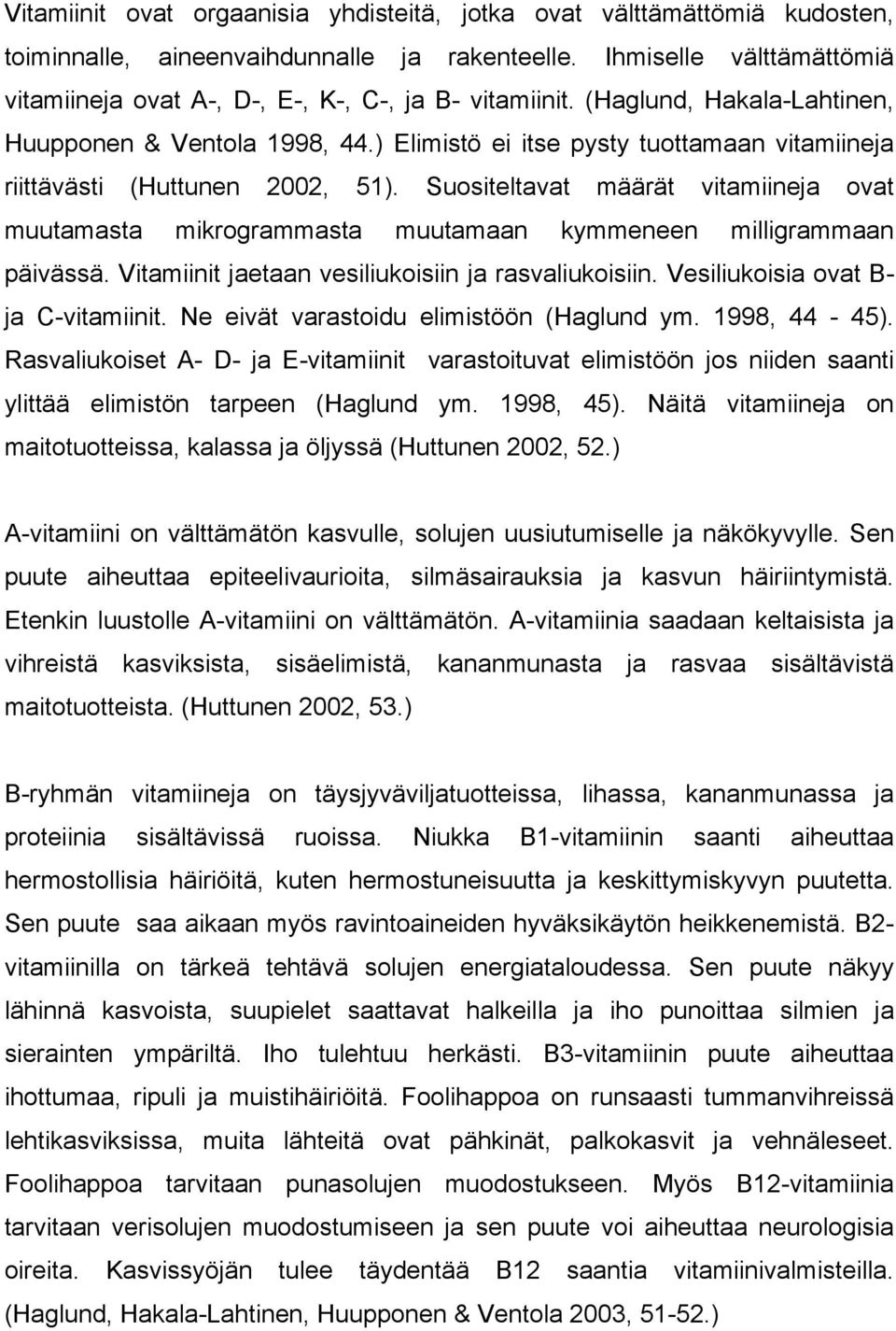 ) Elimistö ei itse pysty tuottamaan vitamiineja riittävästi (Huttunen 2002, 51). Suositeltavat määrät vitamiineja ovat muutamasta mikrogrammasta muutamaan kymmeneen milligrammaan päivässä.