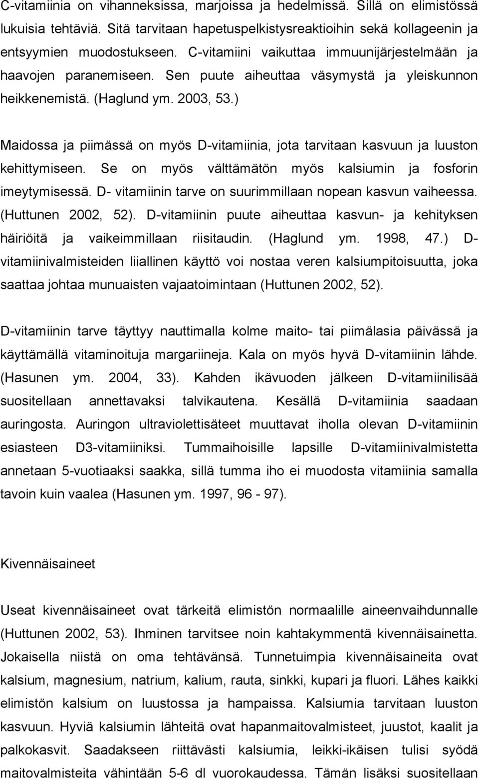 ) Maidossa ja piimässä on myös D-vitamiinia, jota tarvitaan kasvuun ja luuston kehittymiseen. Se on myös välttämätön myös kalsiumin ja fosforin imeytymisessä.