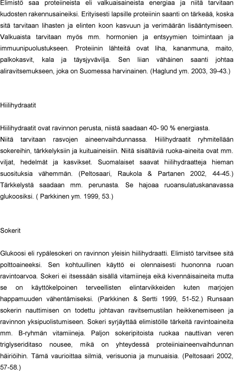 hormonien ja entsyymien toimintaan ja immuunipuolustukseen. Proteiinin lähteitä ovat liha, kananmuna, maito, palkokasvit, kala ja täysjyvävilja.