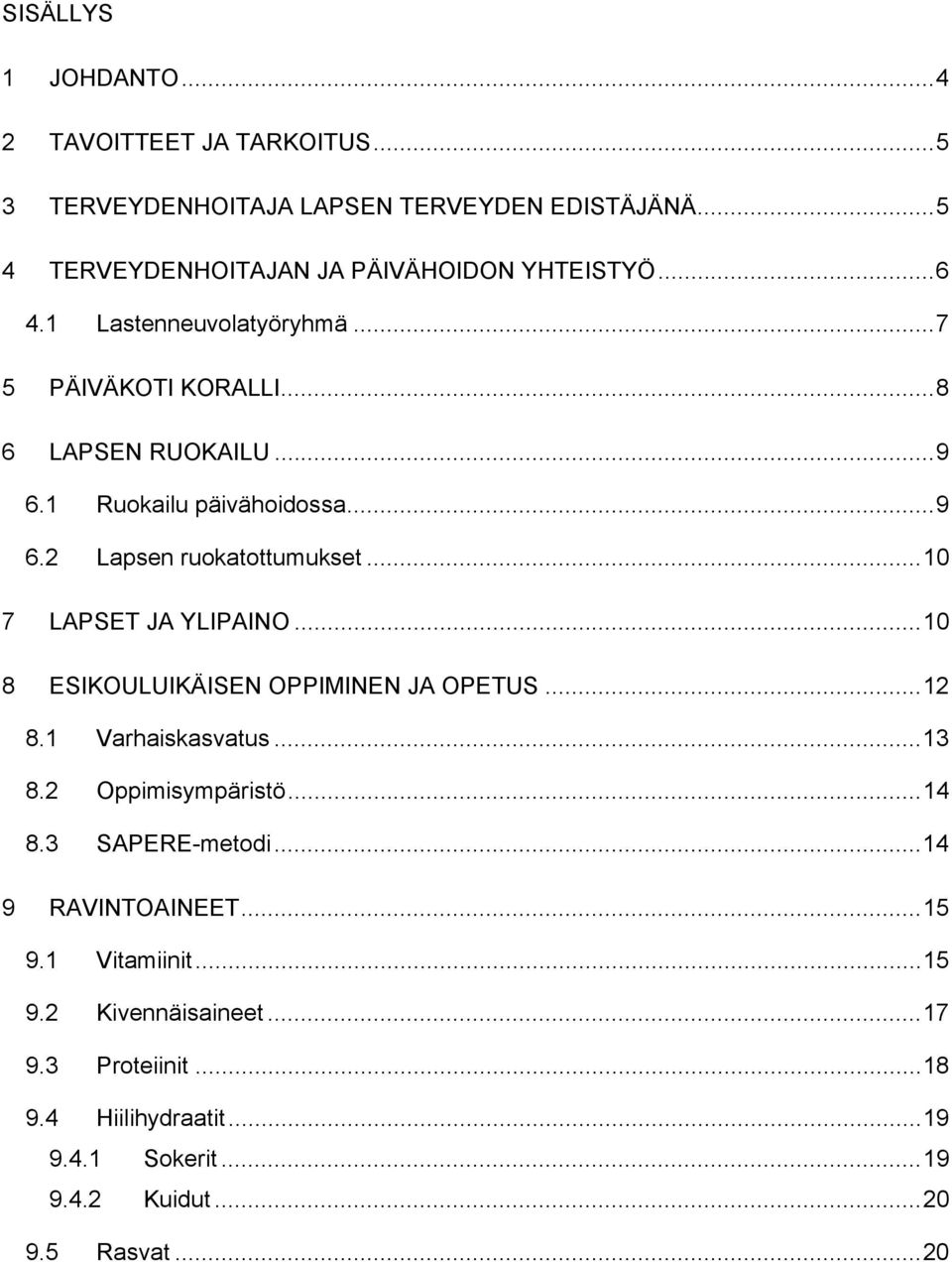 ..10 7 LAPSET JA YLIPAINO...10 8 ESIKOULUIKÄISEN OPPIMINEN JA OPETUS...12 8.1 Varhaiskasvatus...13 8.2 Oppimisympäristö...14 8.3 SAPERE-metodi.