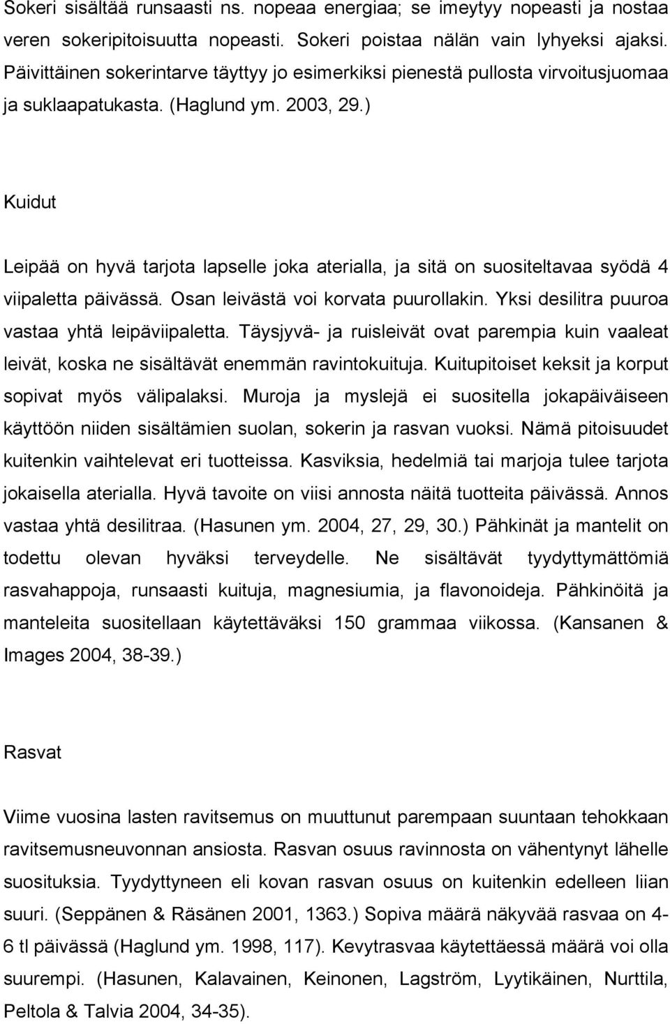 ) Kuidut Leipää on hyvä tarjota lapselle joka aterialla, ja sitä on suositeltavaa syödä 4 viipaletta päivässä. Osan leivästä voi korvata puurollakin. Yksi desilitra puuroa vastaa yhtä leipäviipaletta.