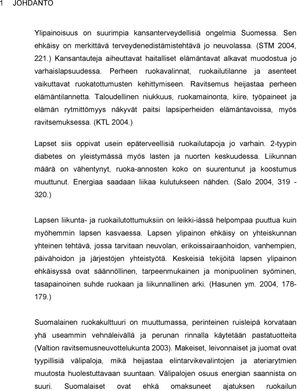 Ravitsemus heijastaa perheen elämäntilannetta. Taloudellinen niukkuus, ruokamainonta, kiire, työpaineet ja elämän rytmittömyys näkyvät paitsi lapsiperheiden elämäntavoissa, myös ravitsemuksessa.