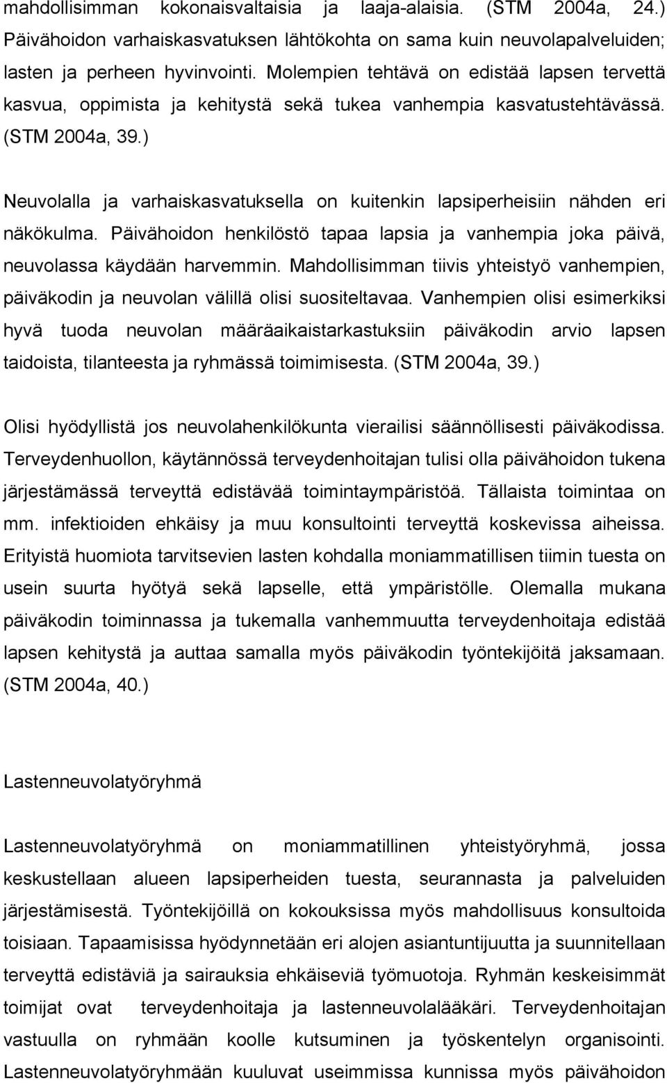 ) Neuvolalla ja varhaiskasvatuksella on kuitenkin lapsiperheisiin nähden eri näkökulma. Päivähoidon henkilöstö tapaa lapsia ja vanhempia joka päivä, neuvolassa käydään harvemmin.