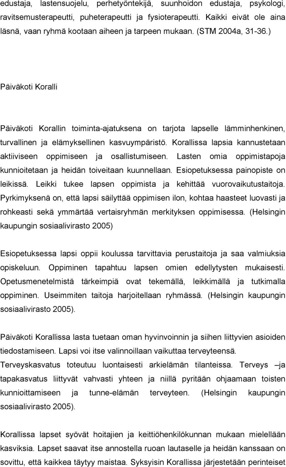 ) Päiväkoti Koralli Päiväkoti Korallin toiminta-ajatuksena on tarjota lapselle lämminhenkinen, turvallinen ja elämyksellinen kasvuympäristö.