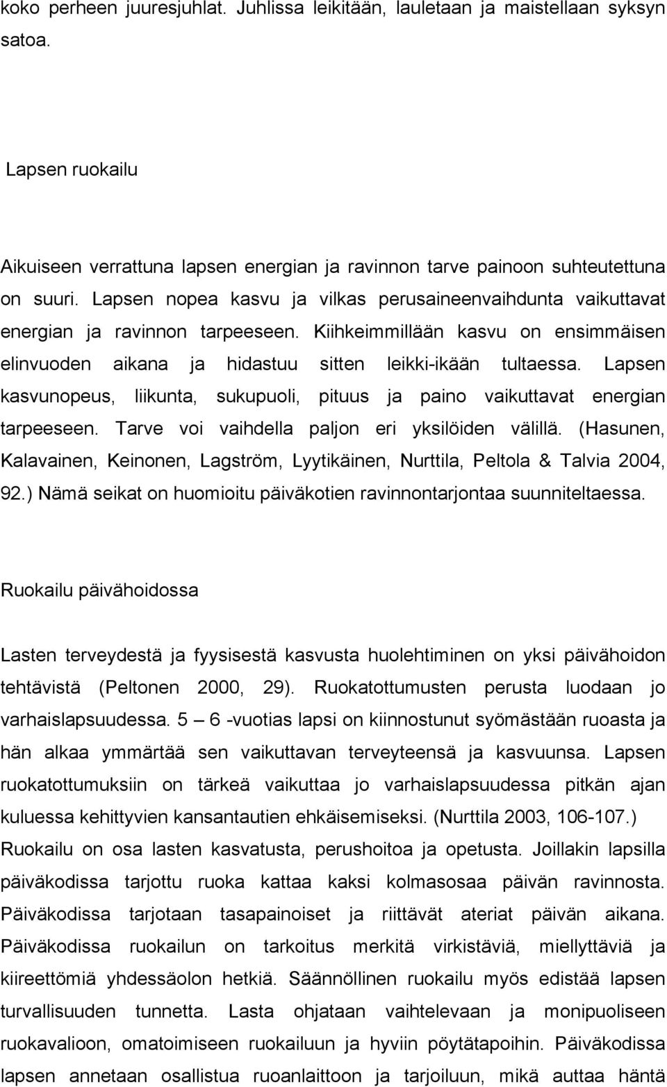 Lapsen kasvunopeus, liikunta, sukupuoli, pituus ja paino vaikuttavat energian tarpeeseen. Tarve voi vaihdella paljon eri yksilöiden välillä.