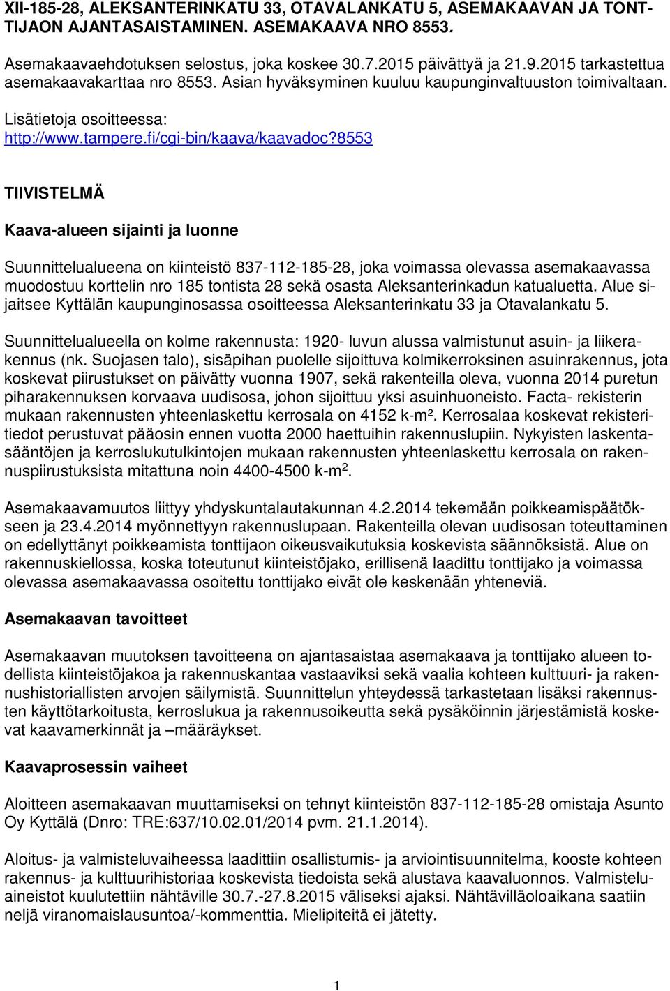 8553 TIIVISTELMÄ Kaava-alueen sijainti ja luonne Suunnittelualueena on kiinteistö 837-112-185-28, joka voimassa olevassa asemakaavassa muodostuu korttelin nro 185 tontista 28 sekä osasta