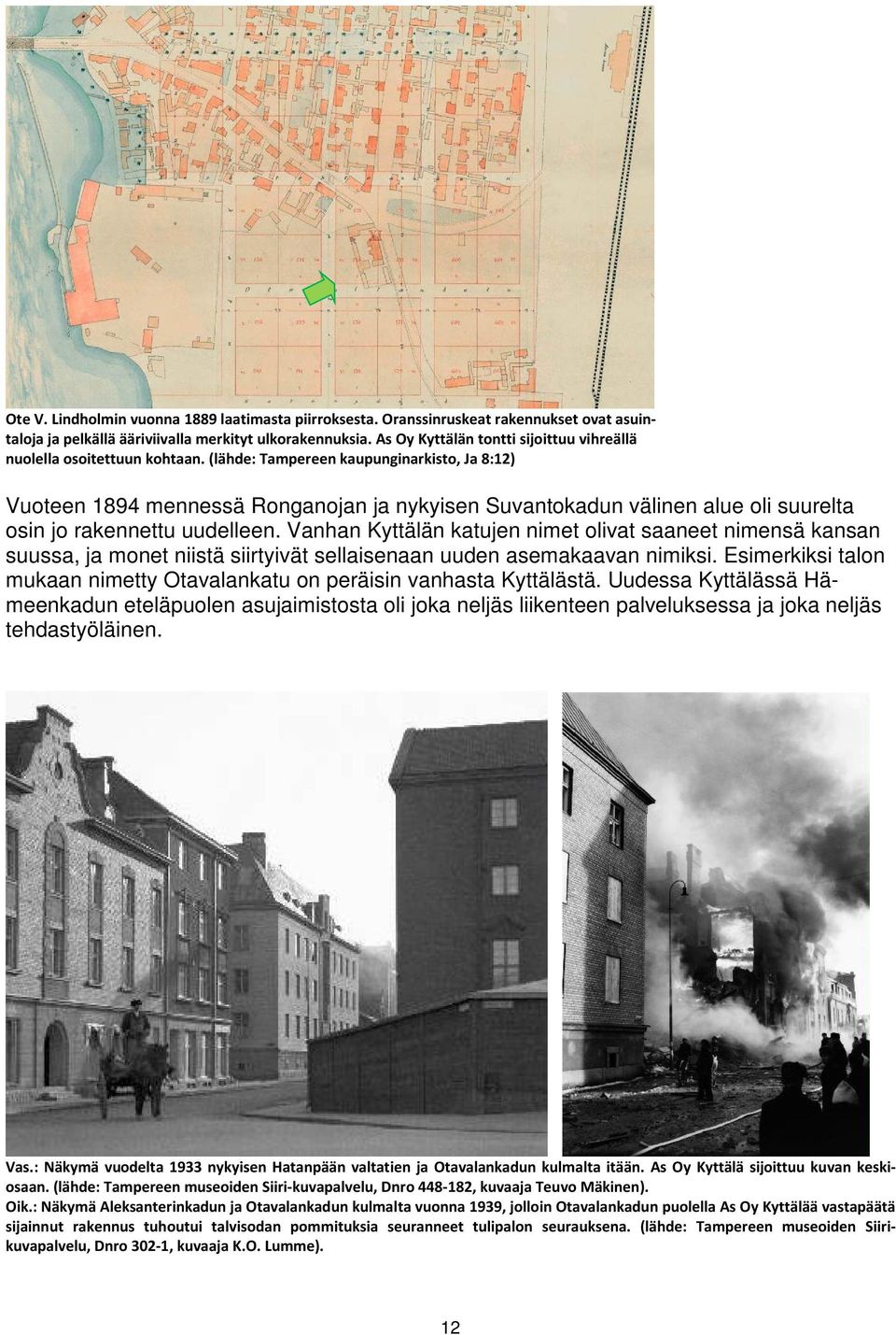 (lähde: Tampereen kaupunginarkisto, Ja 8:12) Vuoteen 1894 mennessä Ronganojan ja nykyisen Suvantokadun välinen alue oli suurelta osin jo rakennettu uudelleen.