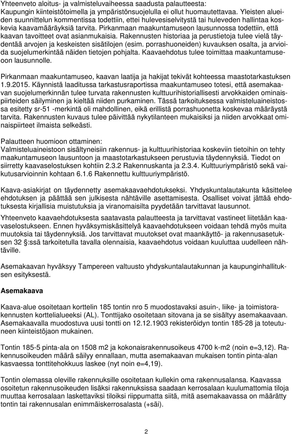 Pirkanmaan maakuntamuseon lausunnossa todettiin, että kaavan tavoitteet ovat asianmukaisia. Rakennusten historiaa ja perustietoja tulee vielä täydentää arvojen ja keskeisten sisätilojen (esim.