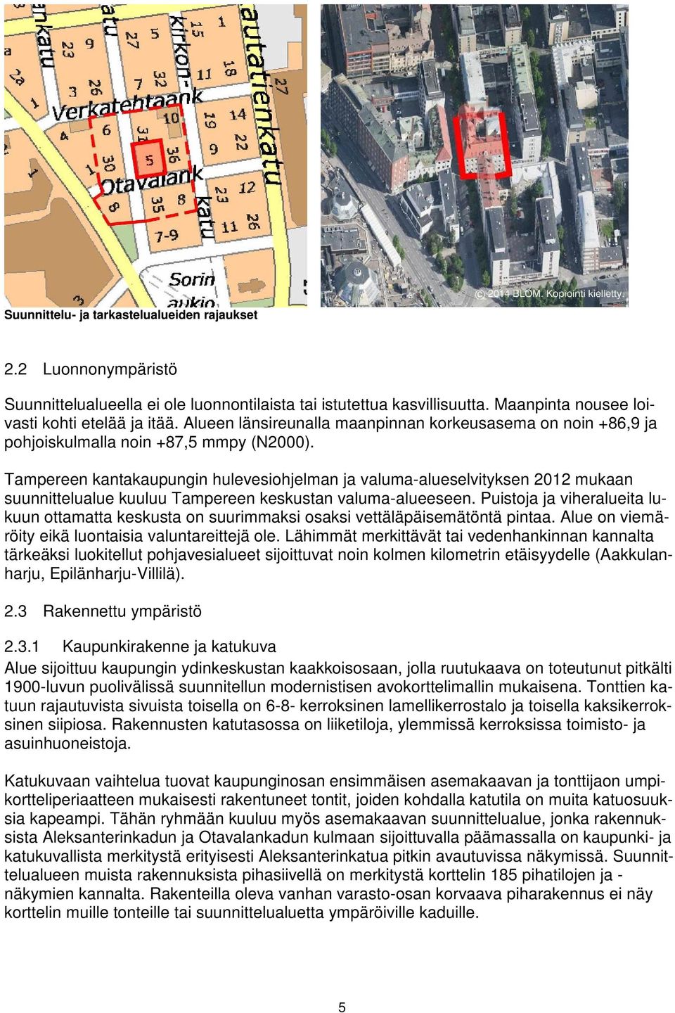 Tampereen kantakaupungin hulevesiohjelman ja valuma-alueselvityksen 2012 mukaan suunnittelualue kuuluu Tampereen keskustan valuma-alueeseen.