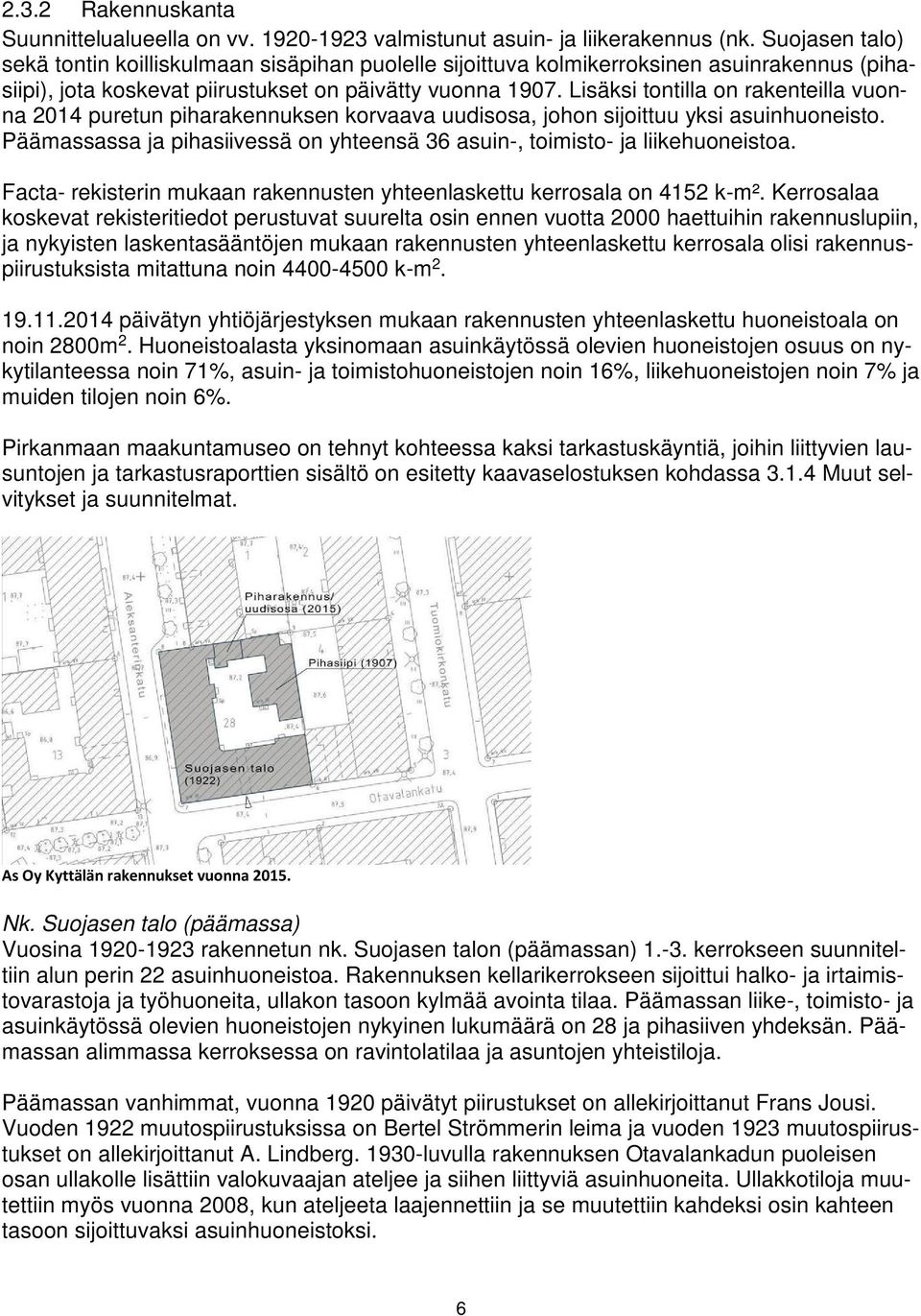 Lisäksi tontilla on rakenteilla vuonna 2014 puretun piharakennuksen korvaava uudisosa, johon sijoittuu yksi asuinhuoneisto.