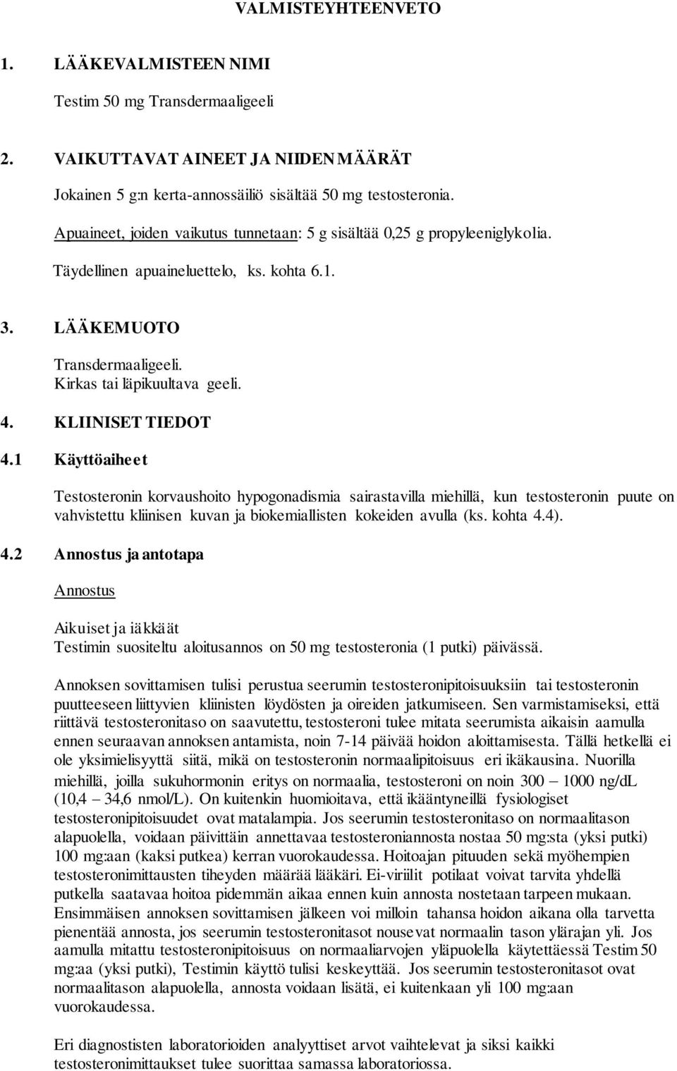 KLIINISET TIEDOT 4.1 Käyttöaiheet Testosteronin korvaushoito hypogonadismia sairastavilla miehillä, kun testosteronin puute on vahvistettu kliinisen kuvan ja biokemiallisten kokeiden avulla (ks.