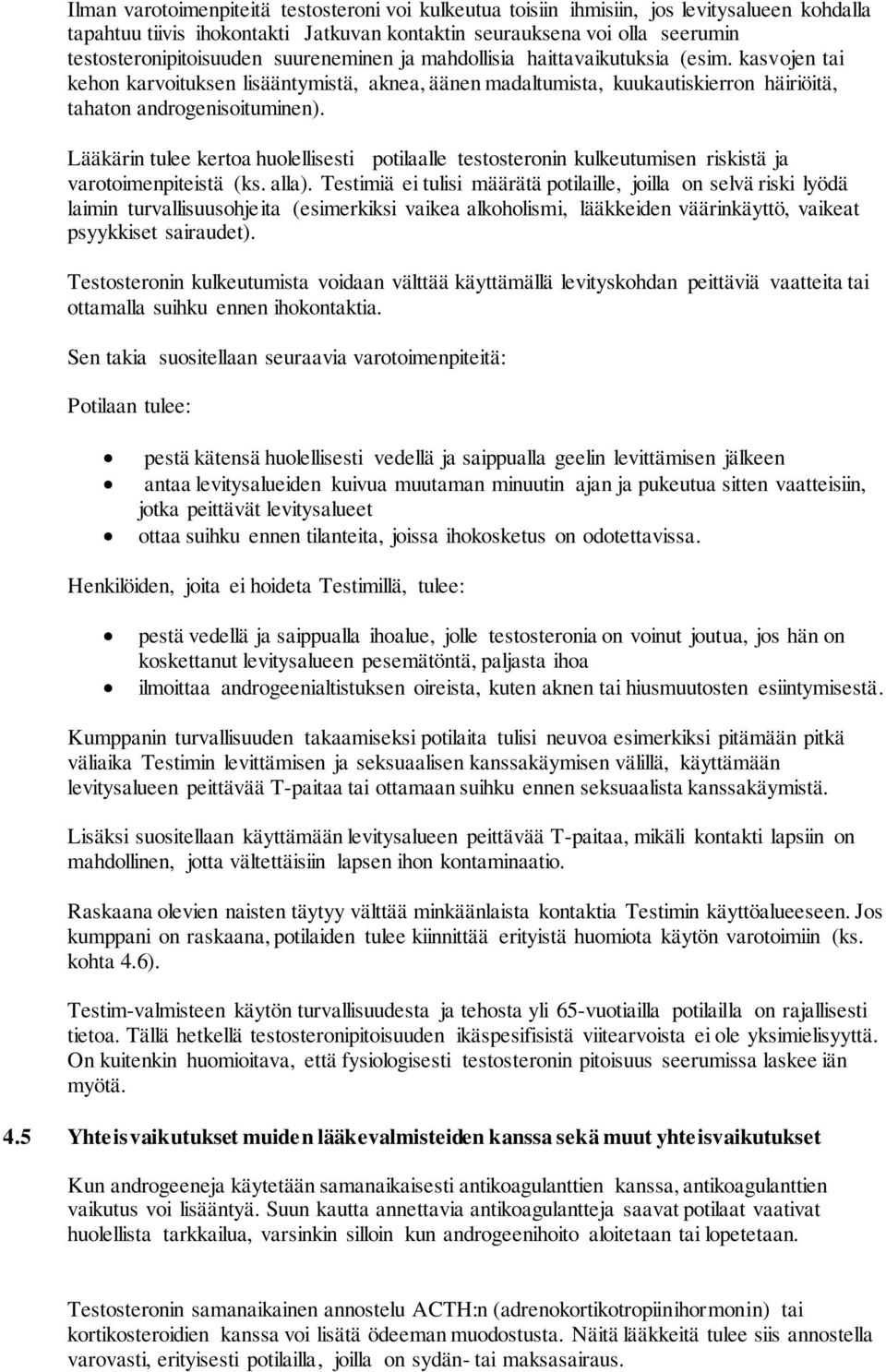 Lääkärin tulee kertoa huolellisesti potilaalle testosteronin kulkeutumisen riskistä ja varotoimenpiteistä (ks. alla).