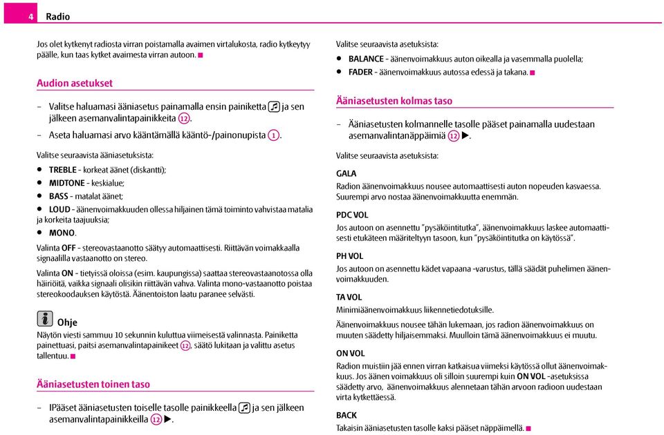 Valitse seuraavista ääniasetuksista: TREBLE - korkeat äänet (diskantti); MIDTONE - keskialue; BASS - matalat äänet; LOUD - äänenvoimakkuuden ollessa hiljainen tämä toiminto vahvistaa matalia ja