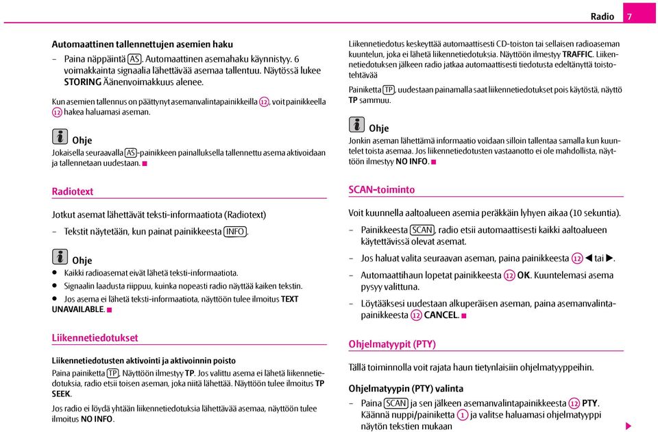 Jokaisella seuraavalla AS -painikkeen painalluksella tallennettu asema aktivoidaan ja tallennetaan uudestaan.