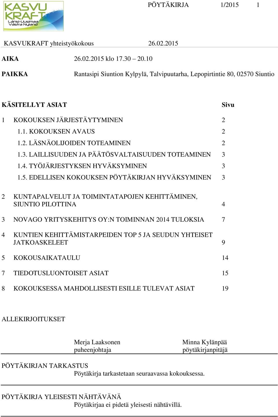 EDELLISEN KOKOUKSEN PÖYTÄKIRJAN HYVÄKSYMINEN 3 2 KUNTAPALVELUT JA TOIMINTATAPOJEN KEHITTÄMINEN, SIUNTIO PILOTTINA 4 3 NOVAGO YRITYSKEHITYS OY:N TOIMINNAN 2014 TULOKSIA 7 4 KUNTIEN KEHITTÄMISTARPEIDEN