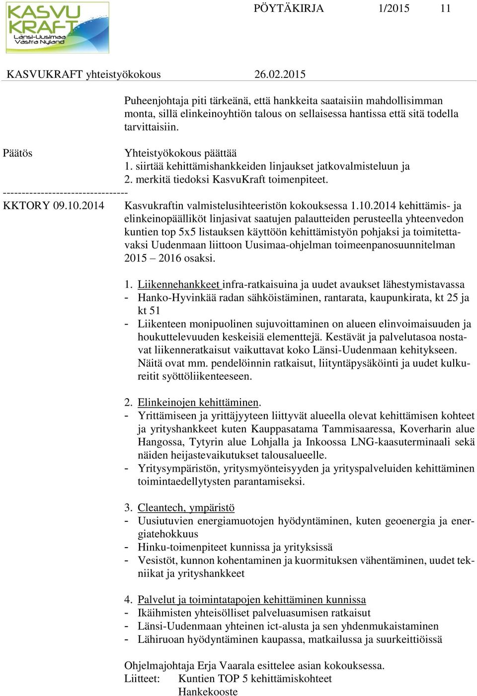 siirtää kehittämishankkeiden linjaukset jatkovalmisteluun ja 2. merkitä tiedoksi KasvuKraft toimenpiteet. Kasvukraftin valmistelusihteeristön kokouksessa 1.10.