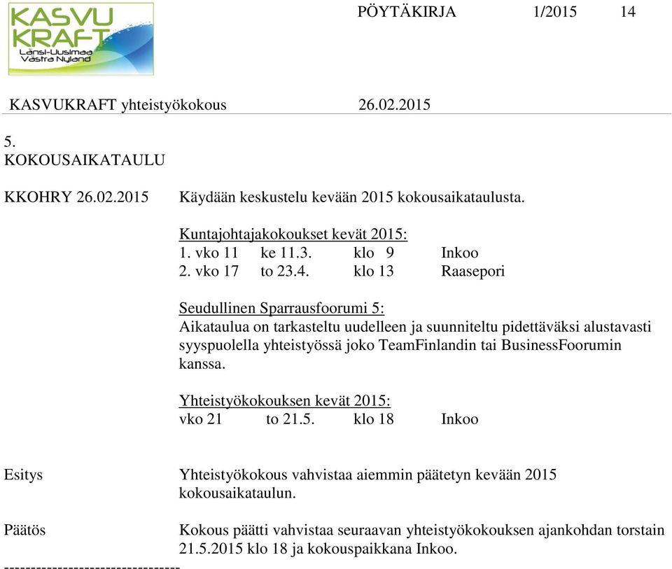 klo 13 Raasepori Seudullinen Sparrausfoorumi 5: Aikataulua on tarkasteltu uudelleen ja suunniteltu pidettäväksi alustavasti syyspuolella yhteistyössä joko TeamFinlandin