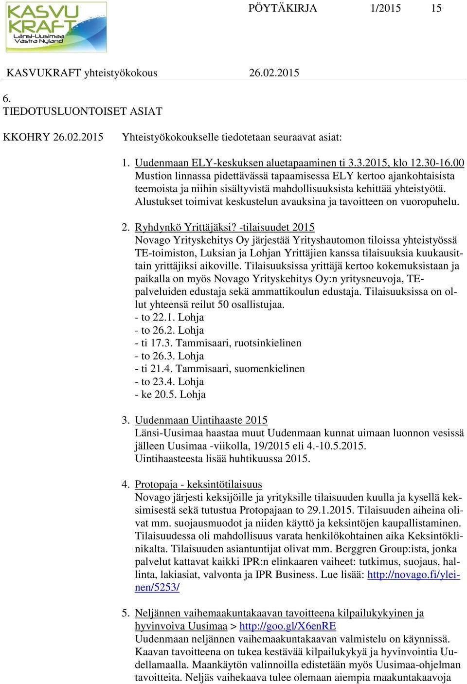 Alustukset toimivat keskustelun avauksina ja tavoitteen on vuoropuhelu. 2. Ryhdynkö Yrittäjäksi?