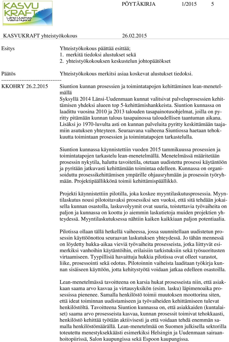 .2.2015 Siuntion kunnan prosessien ja toimintatapojen kehittäminen lean-menetelmällä Syksyllä 2014 Länsi-Uudenmaan kunnat valitsivat palveluprosessien kehittämisen yhdeksi alueen top