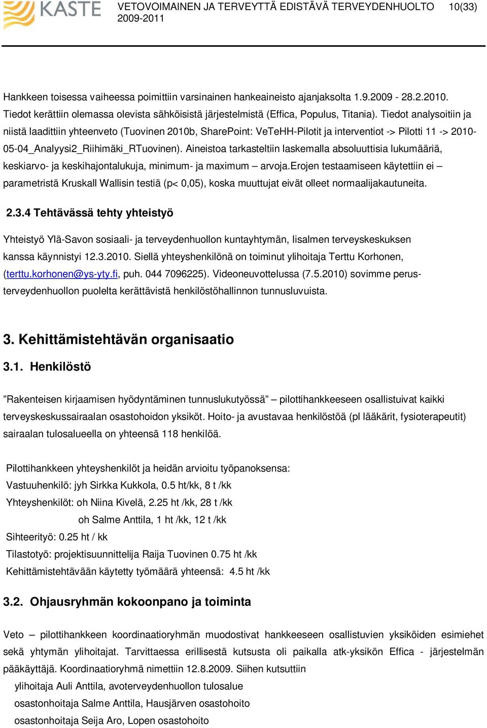 Aineistoa tarkasteltiin laskemalla absoluuttisia lukumääriä, keskiarvo- ja keskihajontalukuja, minimum- ja maximum arvoja.