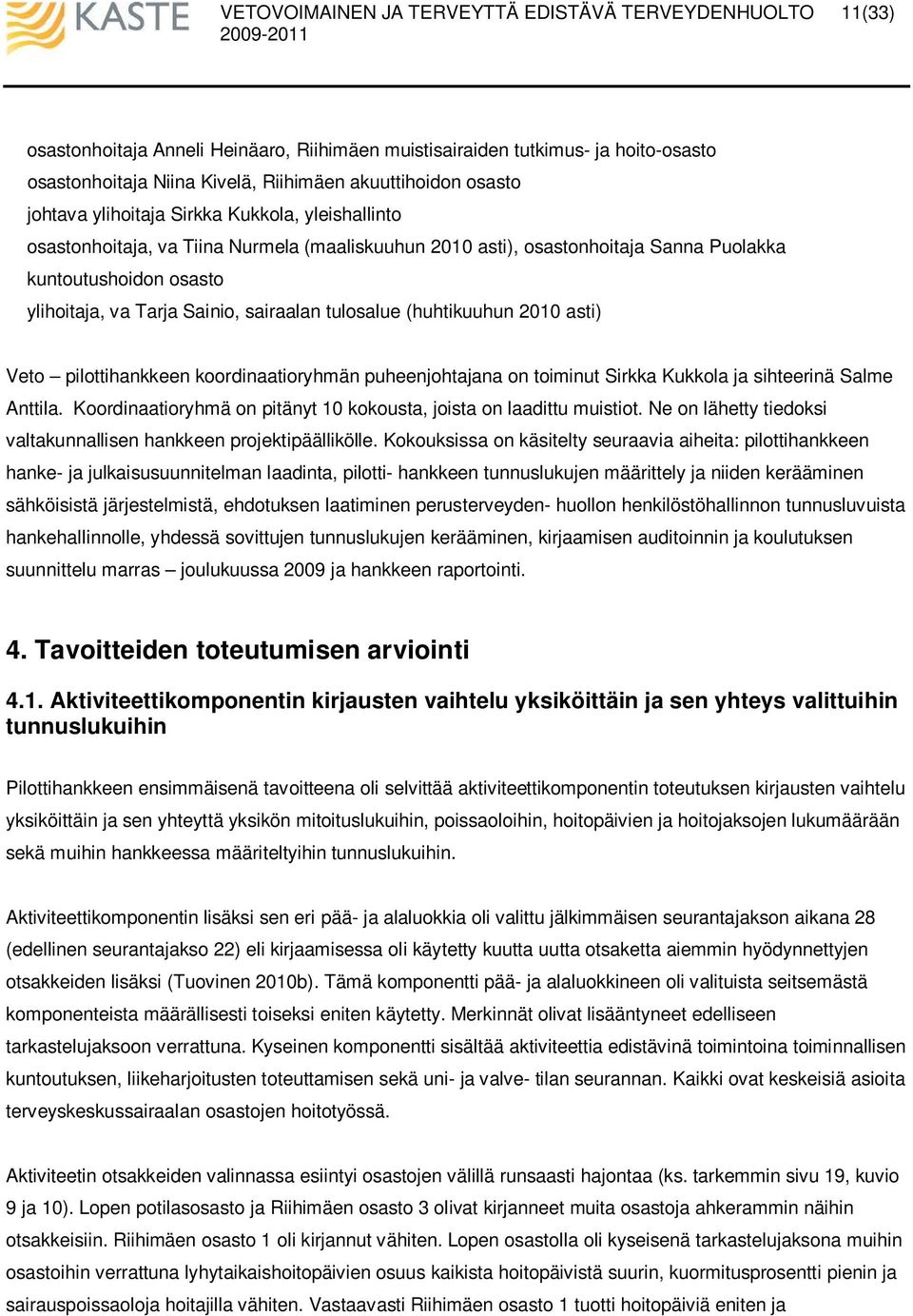 pilottihankkeen koordinaatioryhmän puheenjohtajana on toiminut Sirkka Kukkola ja sihteerinä Salme Anttila. Koordinaatioryhmä on pitänyt 1 kokousta, joista on laadittu muistiot.