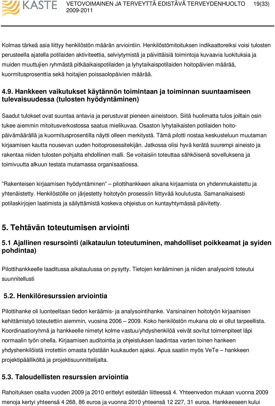 pitkäaikaispotilaiden ja lyhytaikaispotilaiden hoitopäivien määrää, kuormitusprosenttia sekä hoitajien poissaolopäivien määrää. 4.9.