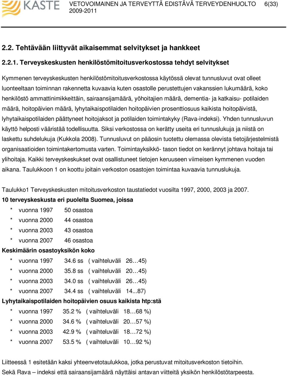 kuvaavia kuten osastolle perustettujen vakanssien lukumäärä, koko henkilöstö ammattinimikkeittäin, sairaansijamäärä, yöhoitajien määrä, dementia- ja katkaisu- potilaiden määrä, hoitopäivien määrä,