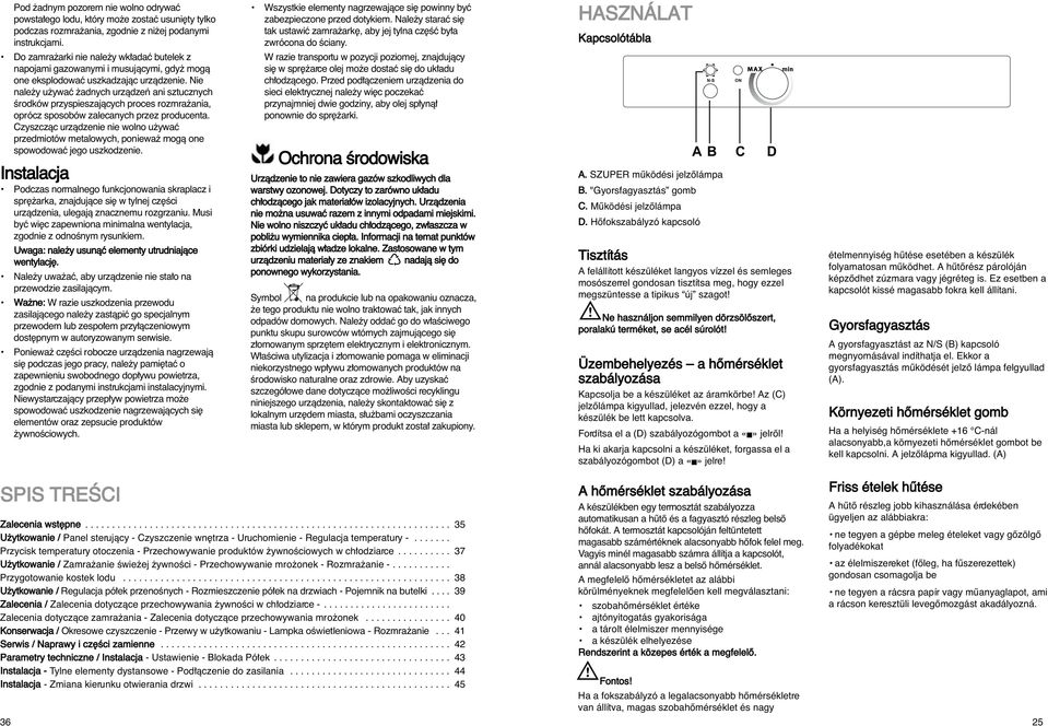 Nie nale y u ywaç adnych urzàdzeƒ ani sztucznych Êrodków przyspieszajàcych proces rozmra ania, oprócz sposobów zalecanych przez producenta.