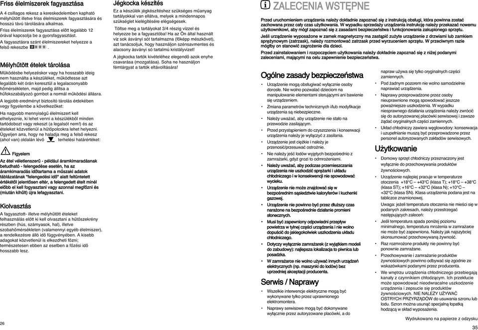 Mélyhıtött ételek tárolása Mıködésbe helyezéskor vagy ha hosszabb ideig nem használta a készüléket, mıködtesse azt legalább két órán keresztül a legalacsonyabb hœmérsékleten, majd pedig állítsa a