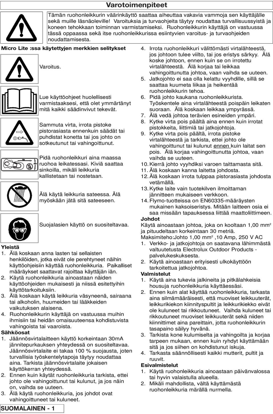 Kiviä saattaa sinkoilla, mikäli leikkuria kallistetaan tai nostetaan. Älä käytä leikkuria sateessa. Älä myöskään jätä sitä sateeseen. Suojalasien käyttö on suositeltavaa. Yleistä 1.