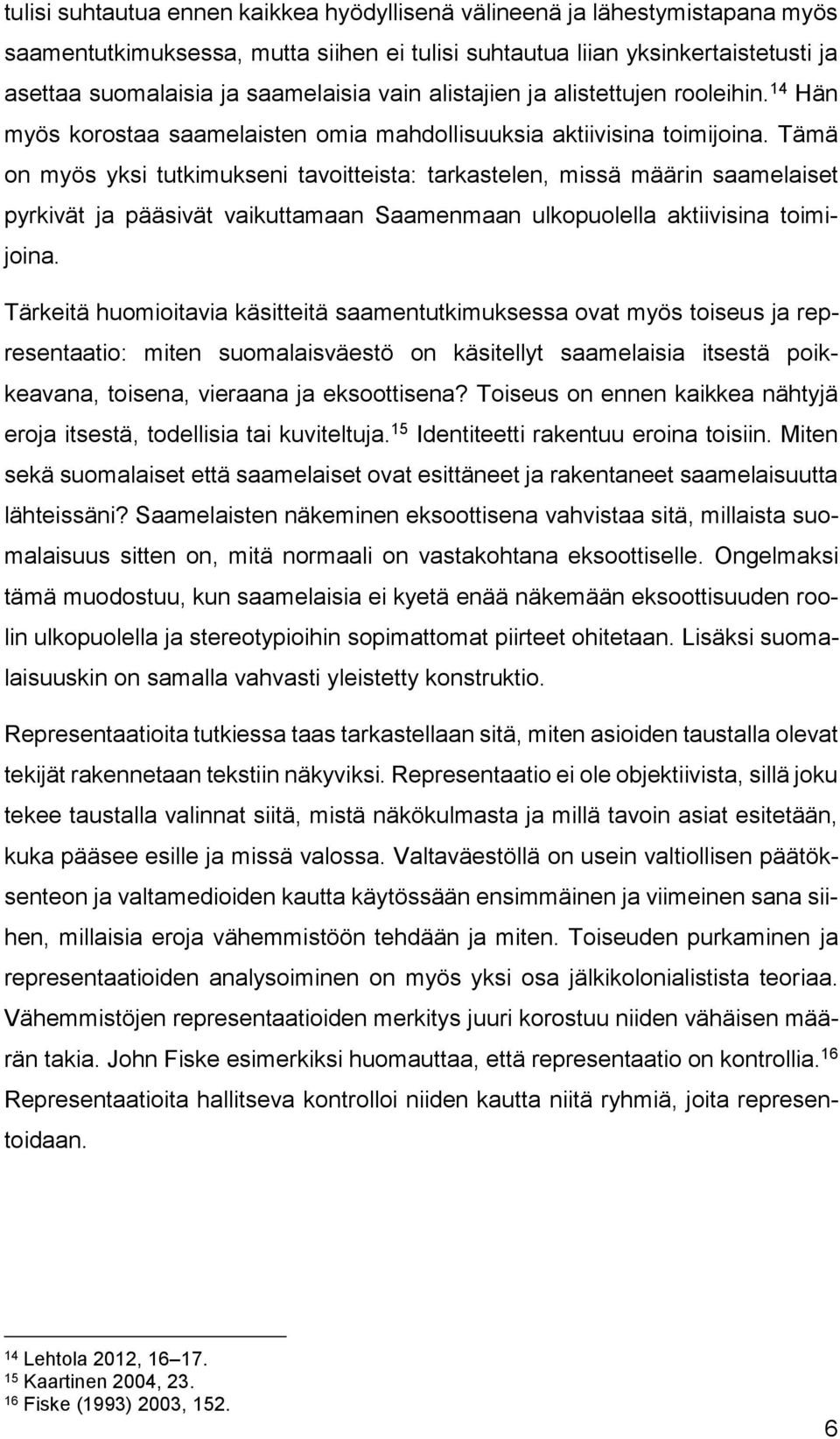 Tämä on myös yksi tutkimukseni tavoitteista: tarkastelen, missä määrin saamelaiset pyrkivät ja pääsivät vaikuttamaan Saamenmaan ulkopuolella aktiivisina toimijoina.