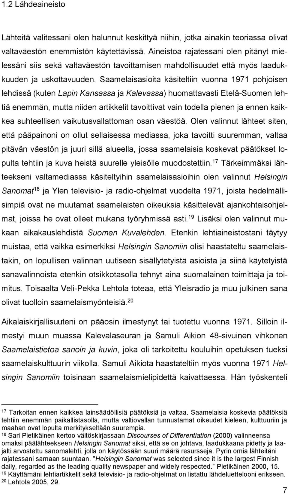 Saamelaisasioita käsiteltiin vuonna 1971 pohjoisen lehdissä (kuten Lapin Kansassa ja Kalevassa) huomattavasti Etelä-Suomen lehtiä enemmän, mutta niiden artikkelit tavoittivat vain todella pienen ja