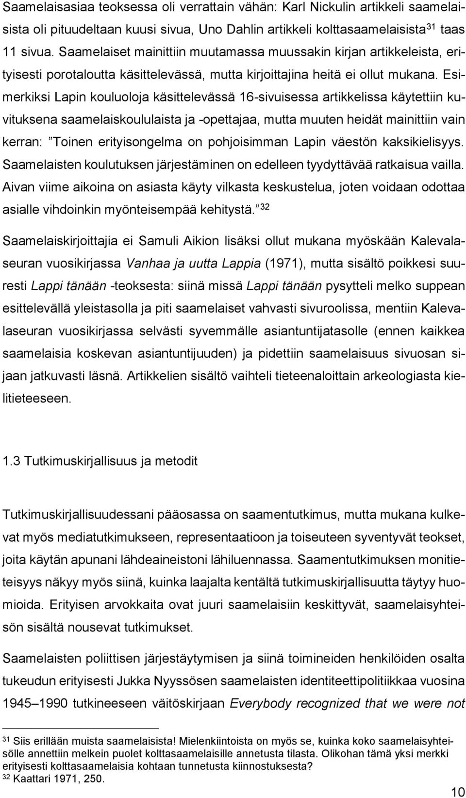 Esimerkiksi Lapin kouluoloja käsittelevässä 16-sivuisessa artikkelissa käytettiin kuvituksena saamelaiskoululaista ja -opettajaa, mutta muuten heidät mainittiin vain kerran: Toinen erityisongelma on