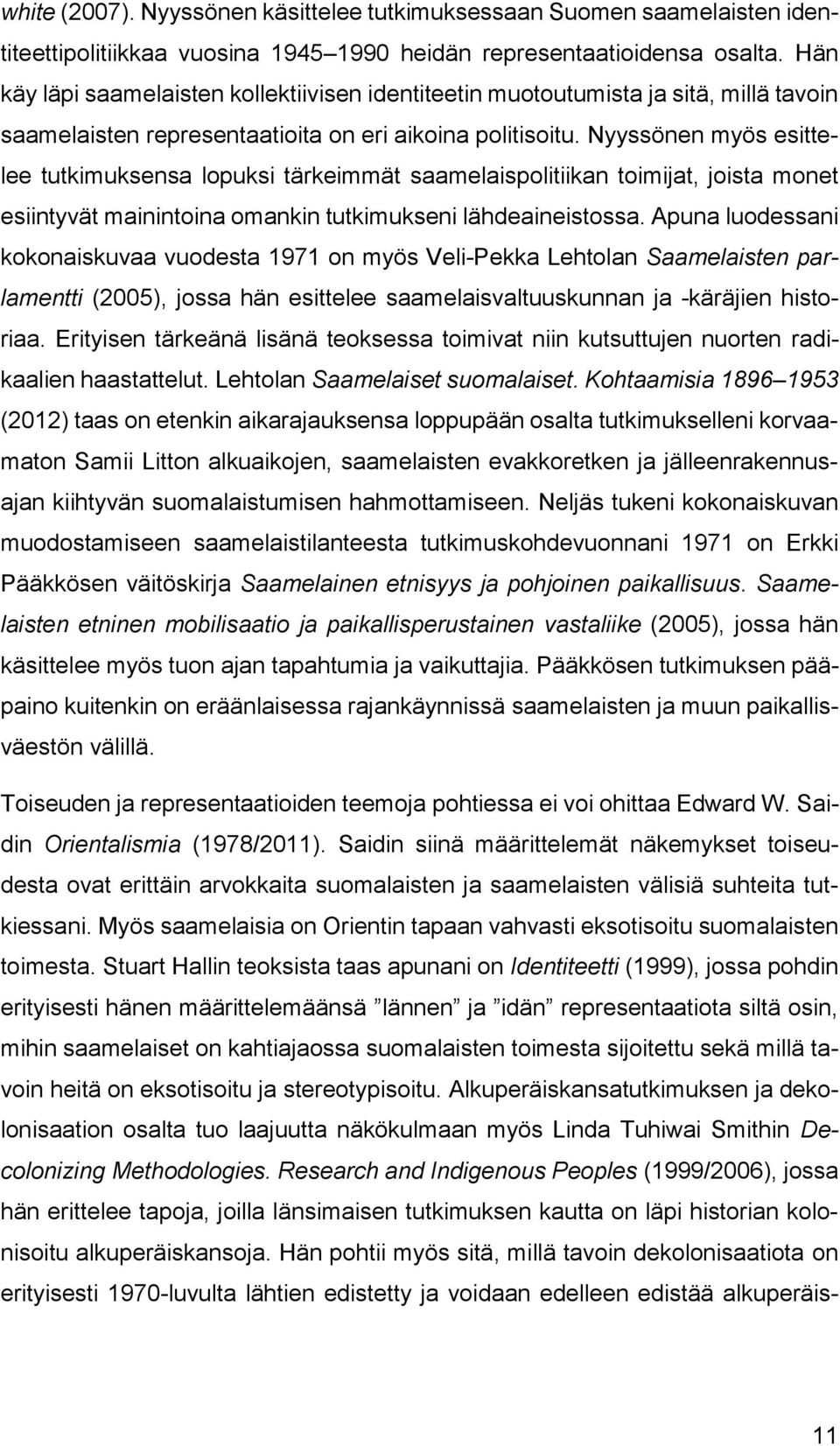 Nyyssönen myös esittelee tutkimuksensa lopuksi tärkeimmät saamelaispolitiikan toimijat, joista monet esiintyvät mainintoina omankin tutkimukseni lähdeaineistossa.