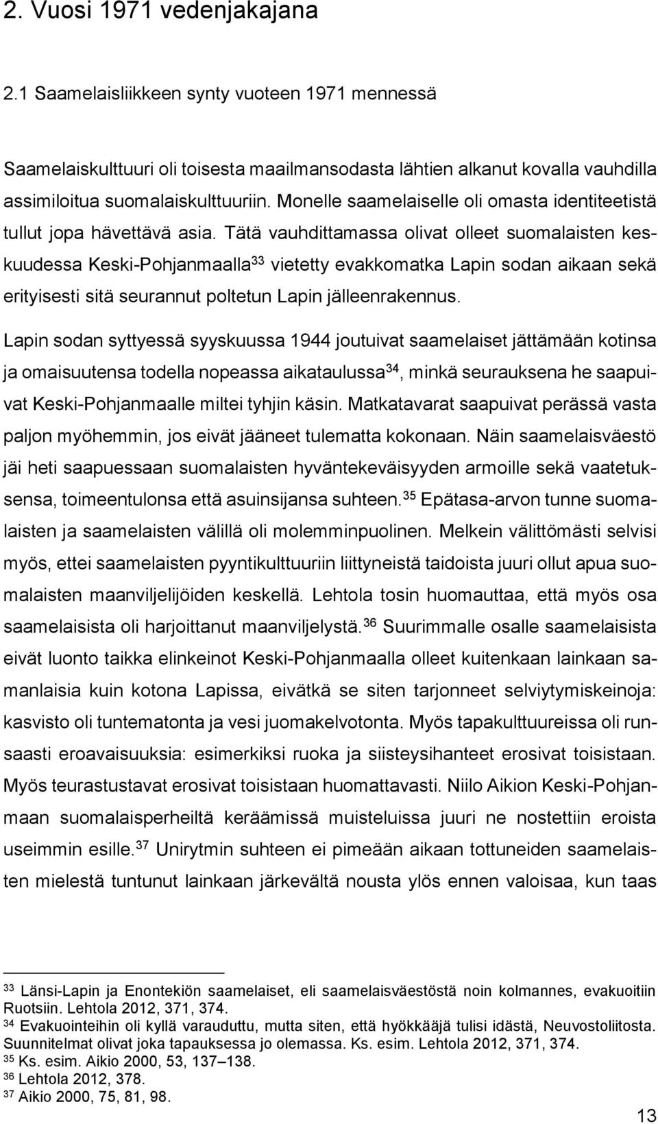 Tätä vauhdittamassa olivat olleet suomalaisten keskuudessa Keski-Pohjanmaalla 33 vietetty evakkomatka Lapin sodan aikaan sekä erityisesti sitä seurannut poltetun Lapin jälleenrakennus.