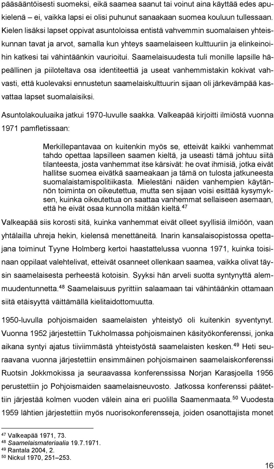 Saamelaisuudesta tuli monille lapsille häpeällinen ja piiloteltava osa identiteettiä ja useat vanhemmistakin kokivat vahvasti, että kuolevaksi ennustetun saamelaiskulttuurin sijaan oli järkevämpää