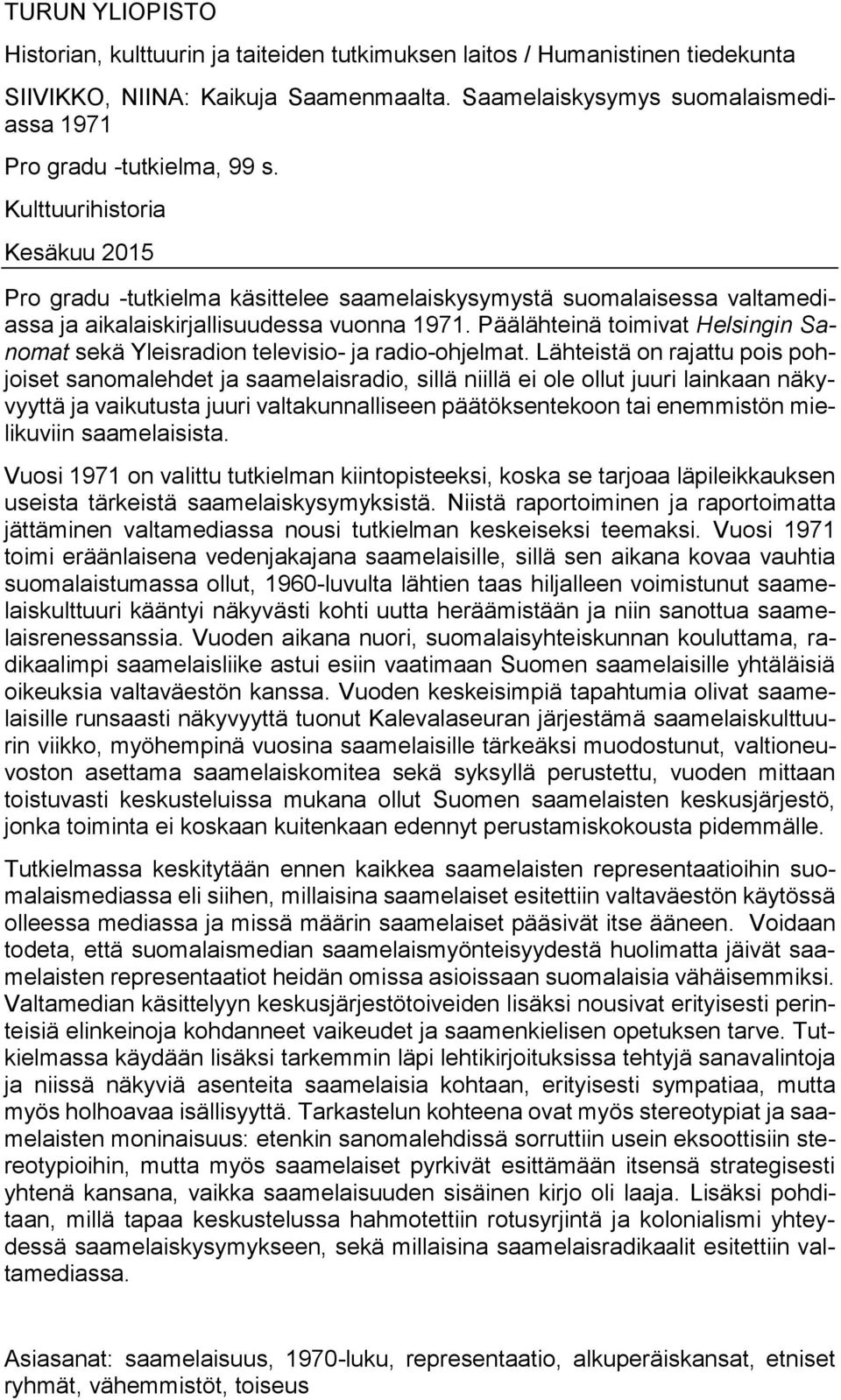 Kulttuurihistoria Kesäkuu 2015 Pro gradu -tutkielma käsittelee saamelaiskysymystä suomalaisessa valtamediassa ja aikalaiskirjallisuudessa vuonna 1971.