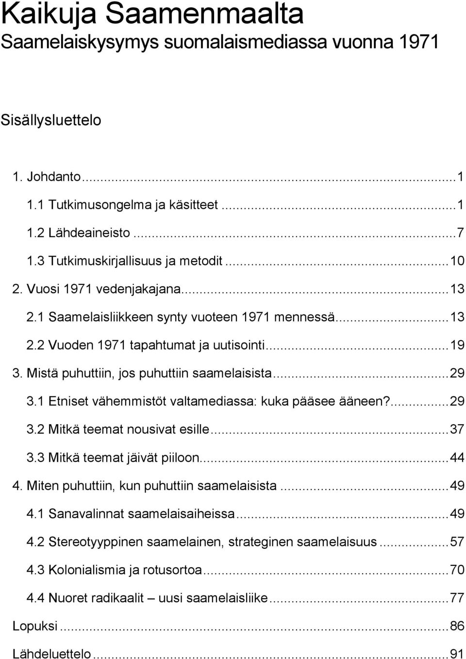 1 Etniset vähemmistöt valtamediassa: kuka pääsee ääneen?... 29 3.2 Mitkä teemat nousivat esille... 37 3.3 Mitkä teemat jäivät piiloon... 44 4. Miten puhuttiin, kun puhuttiin saamelaisista... 49 4.