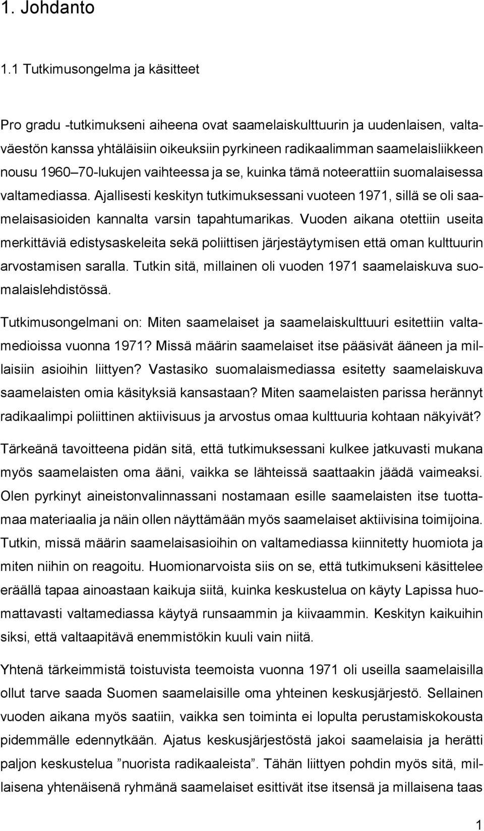 70-lukujen vaihteessa ja se, kuinka tämä noteerattiin suomalaisessa valtamediassa. Ajallisesti keskityn tutkimuksessani vuoteen 1971, sillä se oli saamelaisasioiden kannalta varsin tapahtumarikas.