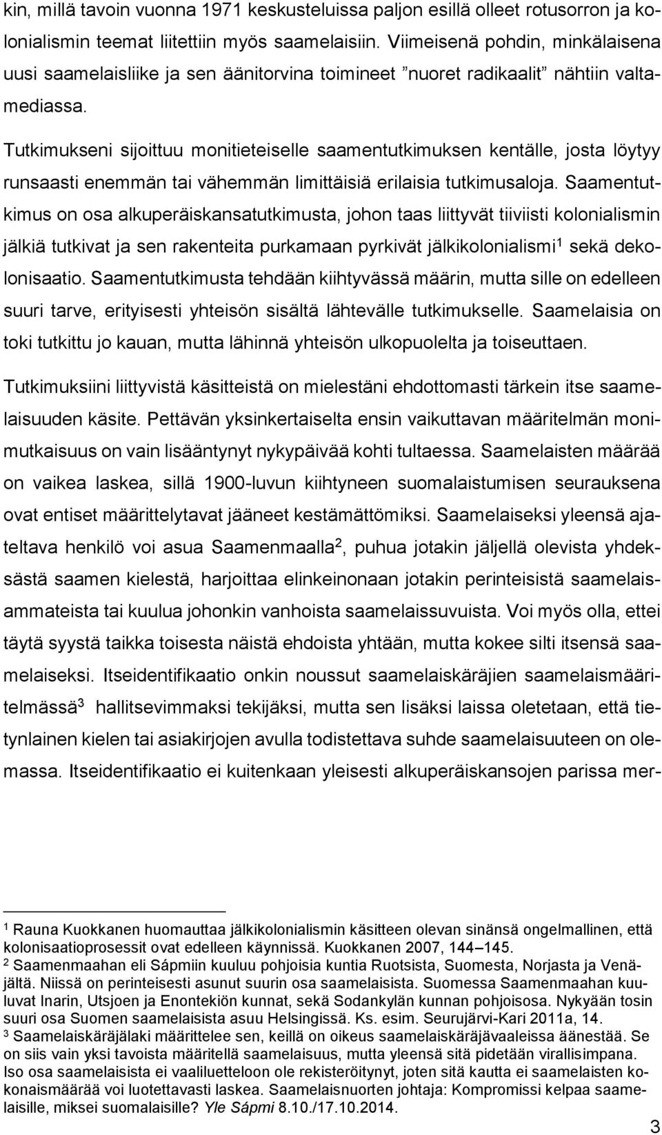 Tutkimukseni sijoittuu monitieteiselle saamentutkimuksen kentälle, josta löytyy runsaasti enemmän tai vähemmän limittäisiä erilaisia tutkimusaloja.