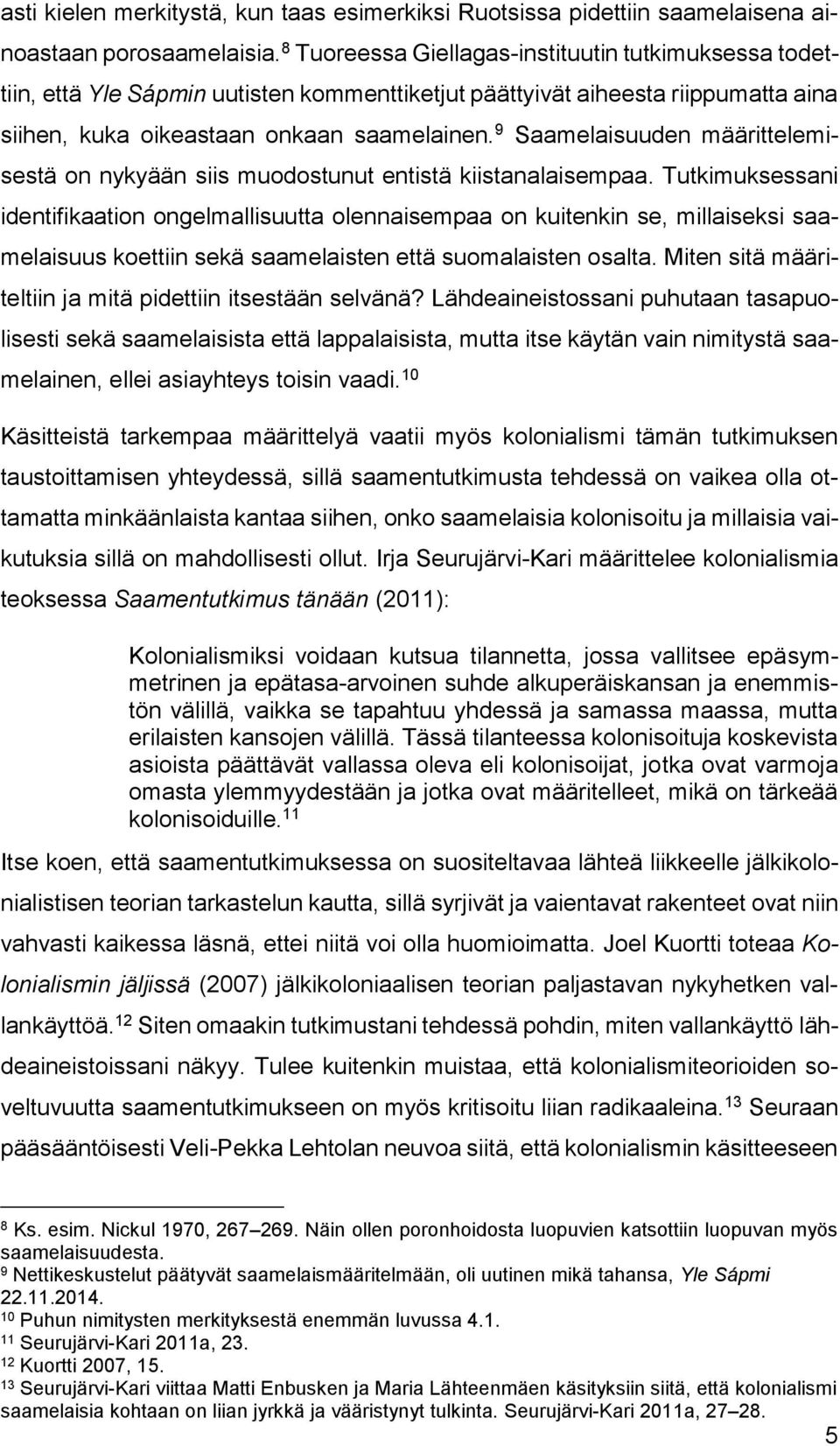 9 Saamelaisuuden määrittelemisestä on nykyään siis muodostunut entistä kiistanalaisempaa.