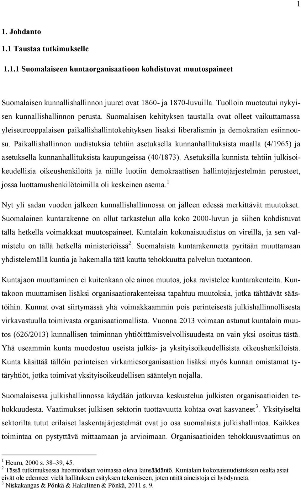 Suomalaisen kehityksen taustalla ovat olleet vaikuttamassa yleiseurooppalaisen paikallishallintokehityksen lisäksi liberalismin ja demokratian esiinnousu.