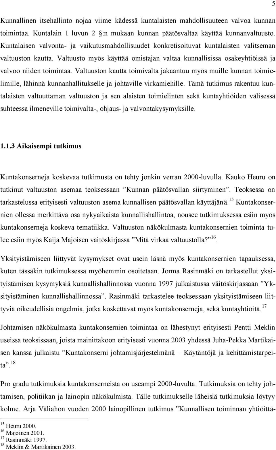 Valtuusto myös käyttää omistajan valtaa kunnallisissa osakeyhtiöissä ja valvoo niiden toimintaa.