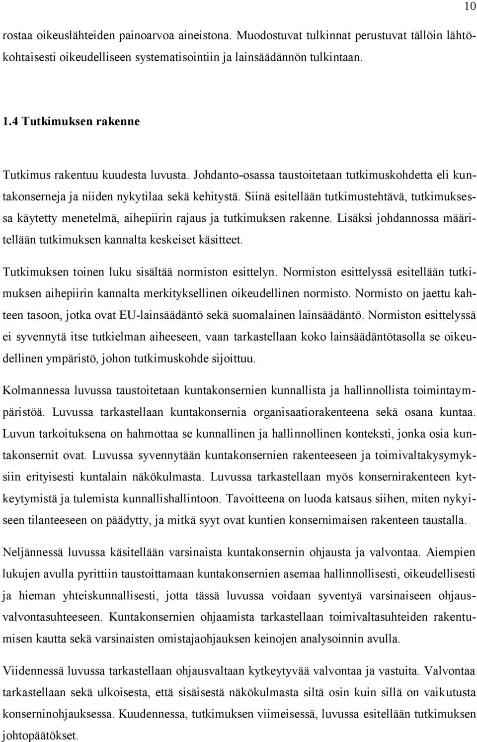 Siinä esitellään tutkimustehtävä, tutkimuksessa käytetty menetelmä, aihepiirin rajaus ja tutkimuksen rakenne. Lisäksi johdannossa määritellään tutkimuksen kannalta keskeiset käsitteet.