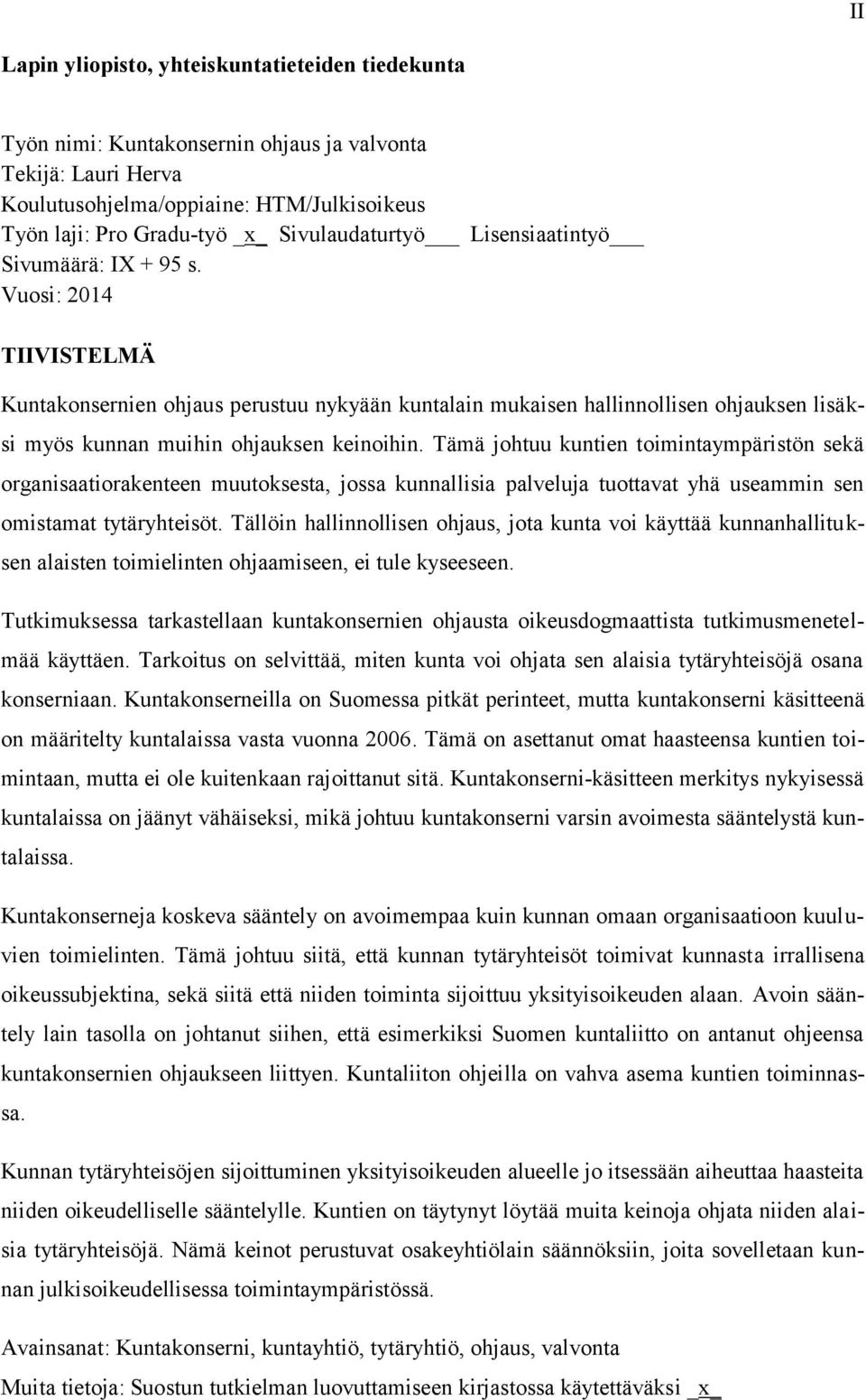 Vuosi: 2014 TIIVISTELMÄ Kuntakonsernien ohjaus perustuu nykyään kuntalain mukaisen hallinnollisen ohjauksen lisäksi myös kunnan muihin ohjauksen keinoihin.