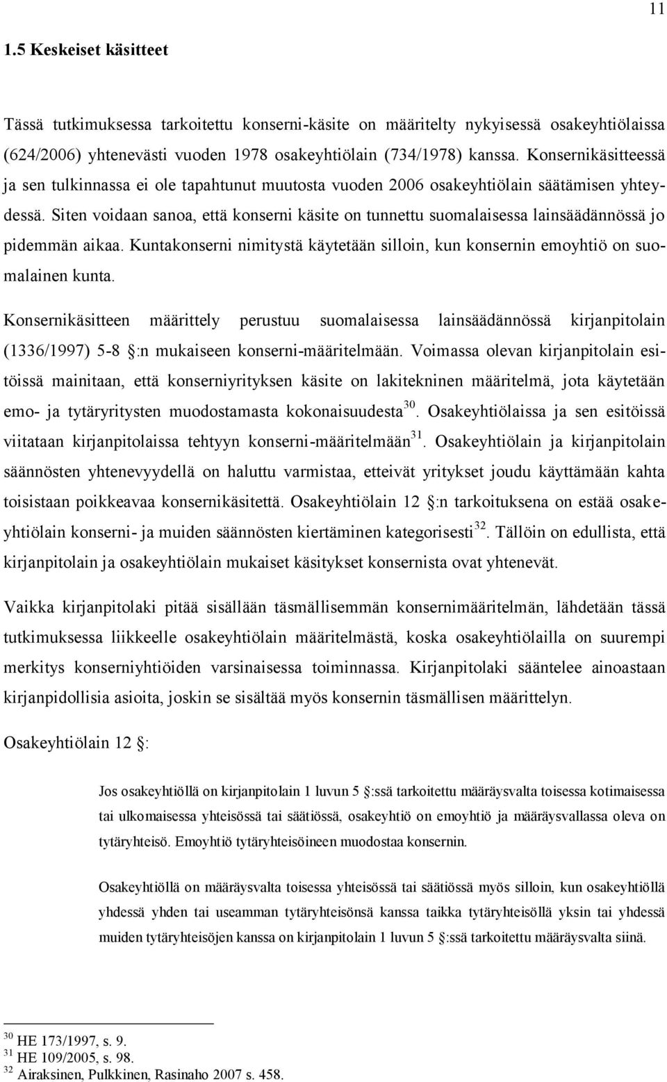 Siten voidaan sanoa, että konserni käsite on tunnettu suomalaisessa lainsäädännössä jo pidemmän aikaa. Kuntakonserni nimitystä käytetään silloin, kun konsernin emoyhtiö on suomalainen kunta.