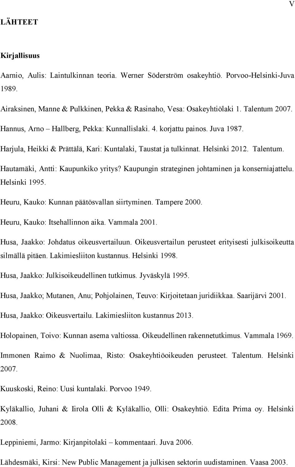 Hautamäki, Antti: Kaupunkiko yritys? Kaupungin strateginen johtaminen ja konserniajattelu. Helsinki 1995. Heuru, Kauko: Kunnan päätösvallan siirtyminen. Tampere 2000. Heuru, Kauko: Itsehallinnon aika.