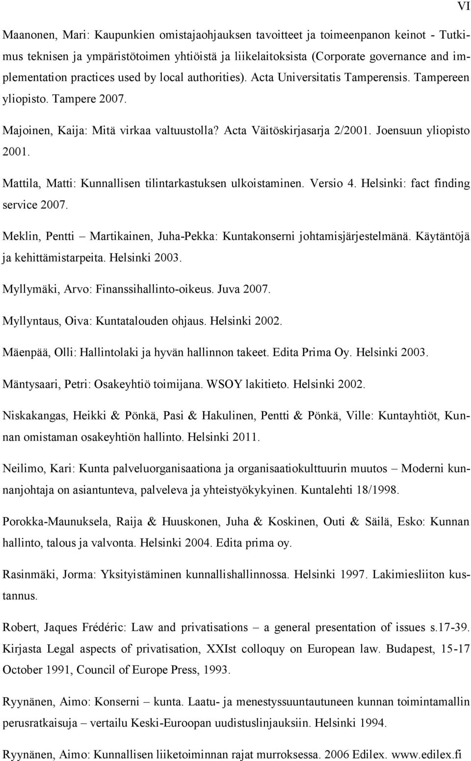 Joensuun yliopisto 2001. Mattila, Matti: Kunnallisen tilintarkastuksen ulkoistaminen. Versio 4. Helsinki: fact finding service 2007.