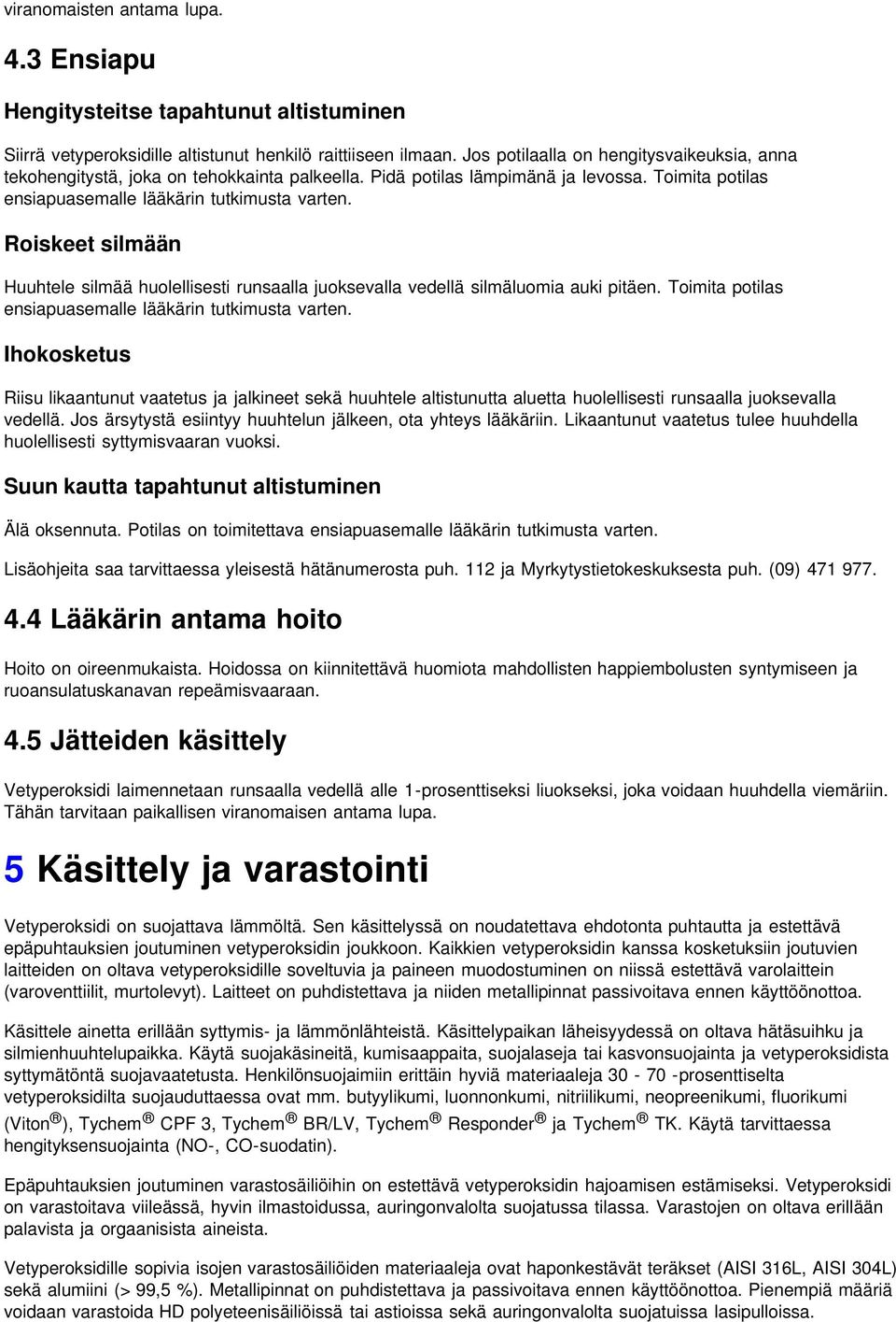 Roiskeet silmään Huuhtele silmää huolellisesti runsaalla juoksevalla vedellä silmäluomia auki pitäen. Toimita potilas ensiapuasemalle lääkärin tutkimusta varten.