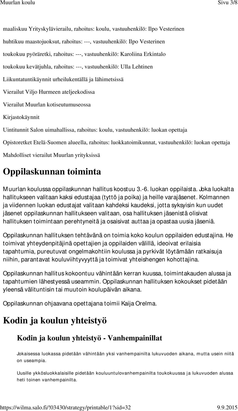 Vierailut Muurlan kotiseutumuseossa Kirjastokäynnit Uintitunnit Salon uimahallissa, rahoitus: koulu, vastuuhenkilö: luokan opettaja Opistoretket Etelä-Suomen alueella, rahoitus: luokkatoimikunnat,